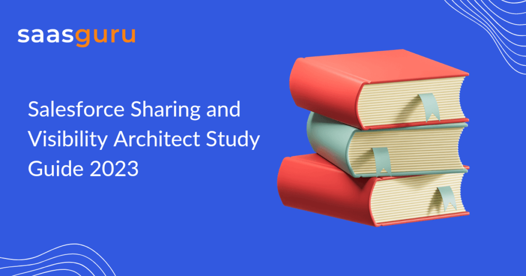 Salesforce Sharing and Visibility Architect Study Guide 2023