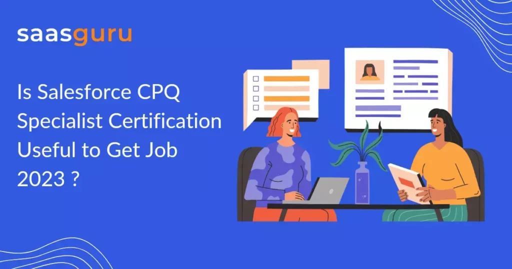 Is Salesforce CPQ Specialist Certification Useful to Get a Job in 2023?