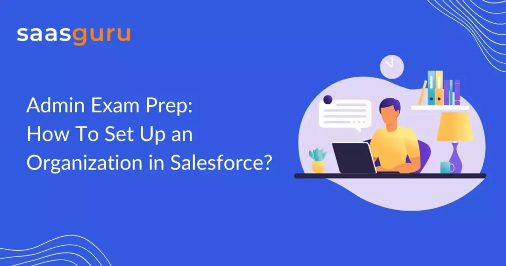 Admin Exam Prep: How To Set Up an Organization in Salesforce?