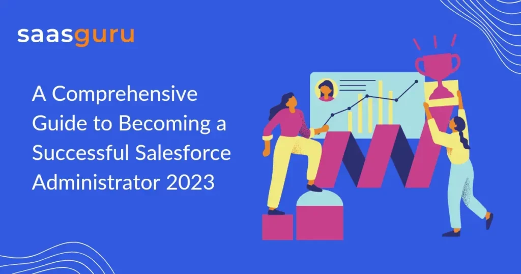 A Comprehensive Guide to Becoming a Successful Salesforce Administrator 2023