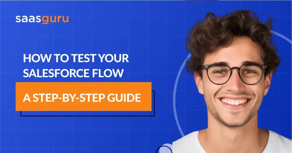 How to Test Your Salesforce Flow: A Step-by-Step Guide