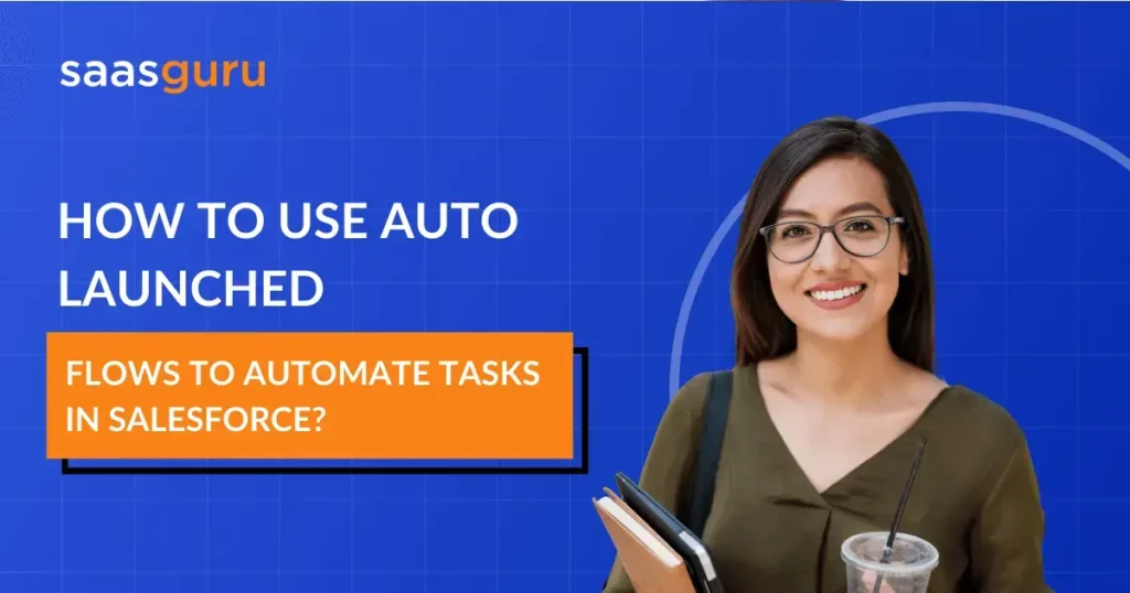 How to Use Autolaunched Flows to Automate Tasks in Salesforce?