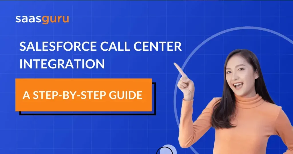Salesforce Call Center Integration: A Step-by-Step Guide