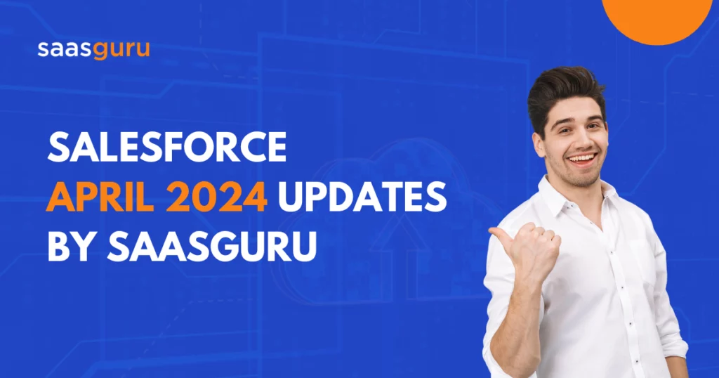 Salesforce April 2024 Updates by saasguru