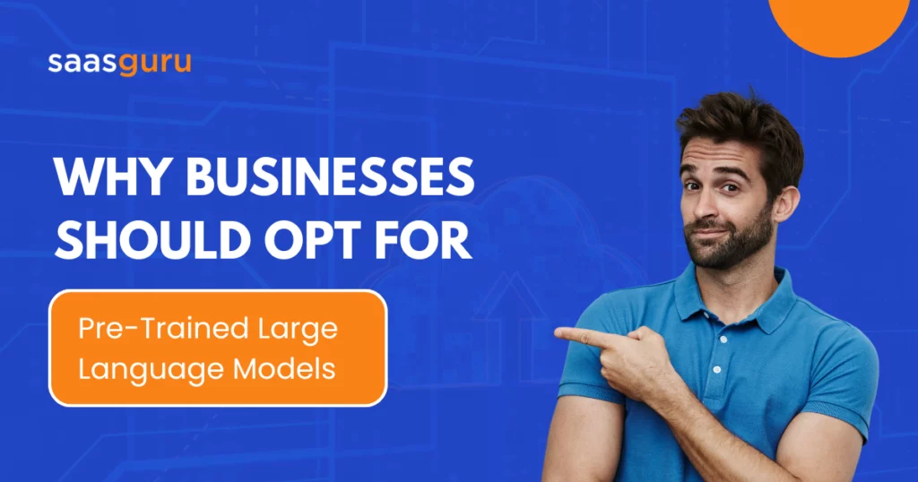 Why Businesses Should Opt for Pre-Trained Large Language Models