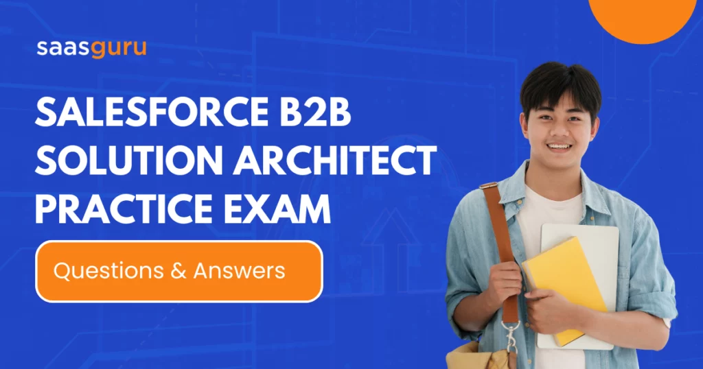 Salesforce B2B Solution Architect Practice Exam Questions and Answers 2024