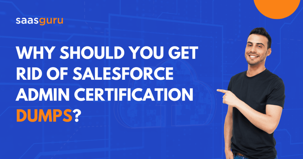 Why should you get rid of Salesforce Admin Certification Dumps - Blog saasguru