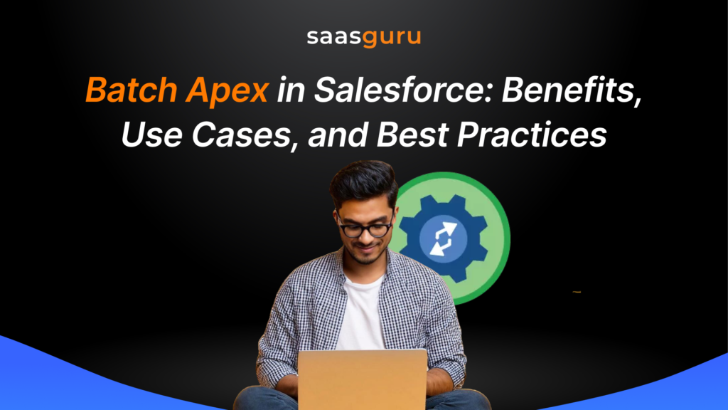Batch Apex in Salesforce Benefits, Use Cases, and Best Practices